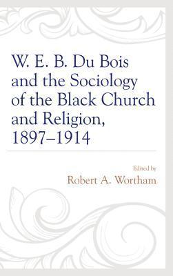 bokomslag W. E. B. Du Bois and the Sociology of the Black Church and Religion, 18971914