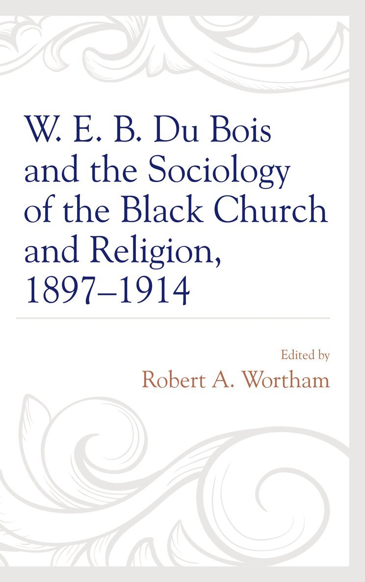 Robert A. Wortham - W. E. B. Du Bois and the Sociology of the Black Church and Religion, 1897–1914, Häftad