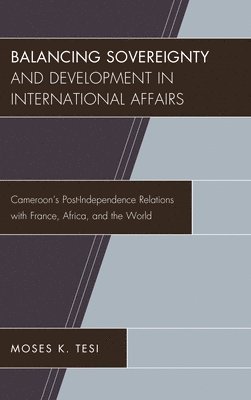 Moses K. Tesi - Balancing Sovereignty and Development in International Affairs, Inbunden