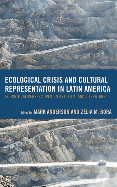 Mark Anderson, Zélia M. Bora - Ecological Crisis and Cultural Representation in Latin America, Inbunden
