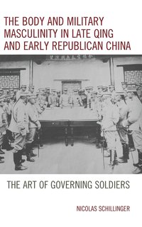 bokomslag The Body and Military Masculinity in Late Qing and Early Republican China
