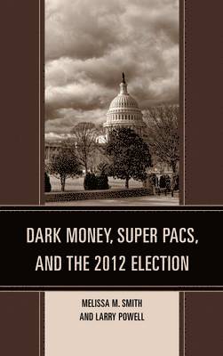 Dark Money, Super PACs, and the 2012 Election 1