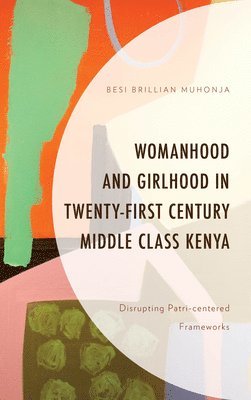 bokomslag Womanhood and Girlhood in Twenty-First Century Middle Class Kenya