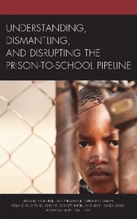 bokomslag Understanding, Dismantling, and Disrupting the Prison-to-School Pipeline