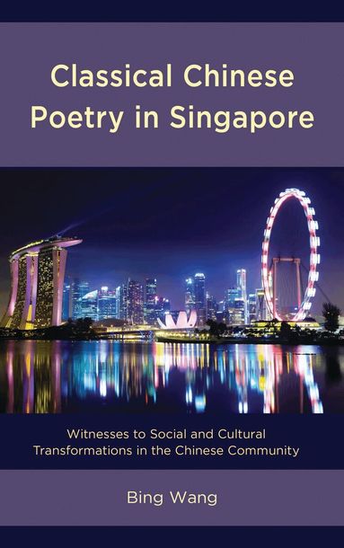Bing Wang - Classical Chinese Poetry in Singapore, Inbunden