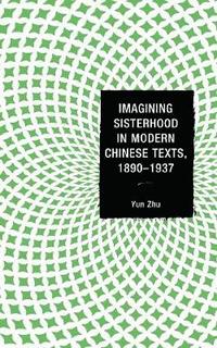 bokomslag Imagining Sisterhood in Modern Chinese Texts, 18901937