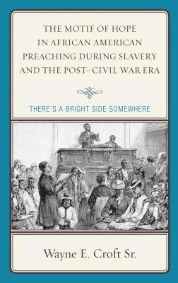Wayne E. Croft Sr., Wayne E. Croft, Wayne E. Croft - Motif of Hope in African American Preaching during Slavery and the Post-Civil War Era, Inbunden