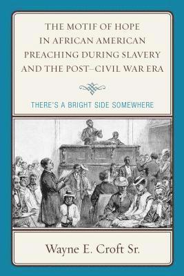 Wayne E. Croft Sr., Wayne E. Croft, Wayne E. Croft - Motif of Hope in African American Preaching during Slavery and the Post-Civil War Era, Häftad
