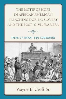 The Motif of Hope in African American Preaching during Slavery and the Post-Civil War Era 1