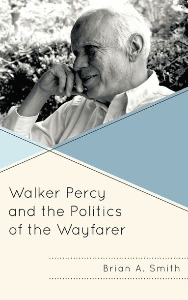 Brian A. Smith, Lee Trepanier - Walker Percy and the Politics of the Wayfarer, Inbunden