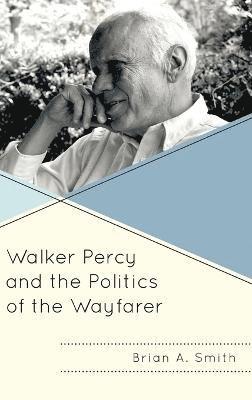Brian A. Smith, Lee Trepanier - Walker Percy and the Politics of the Wayfarer, Inbunden