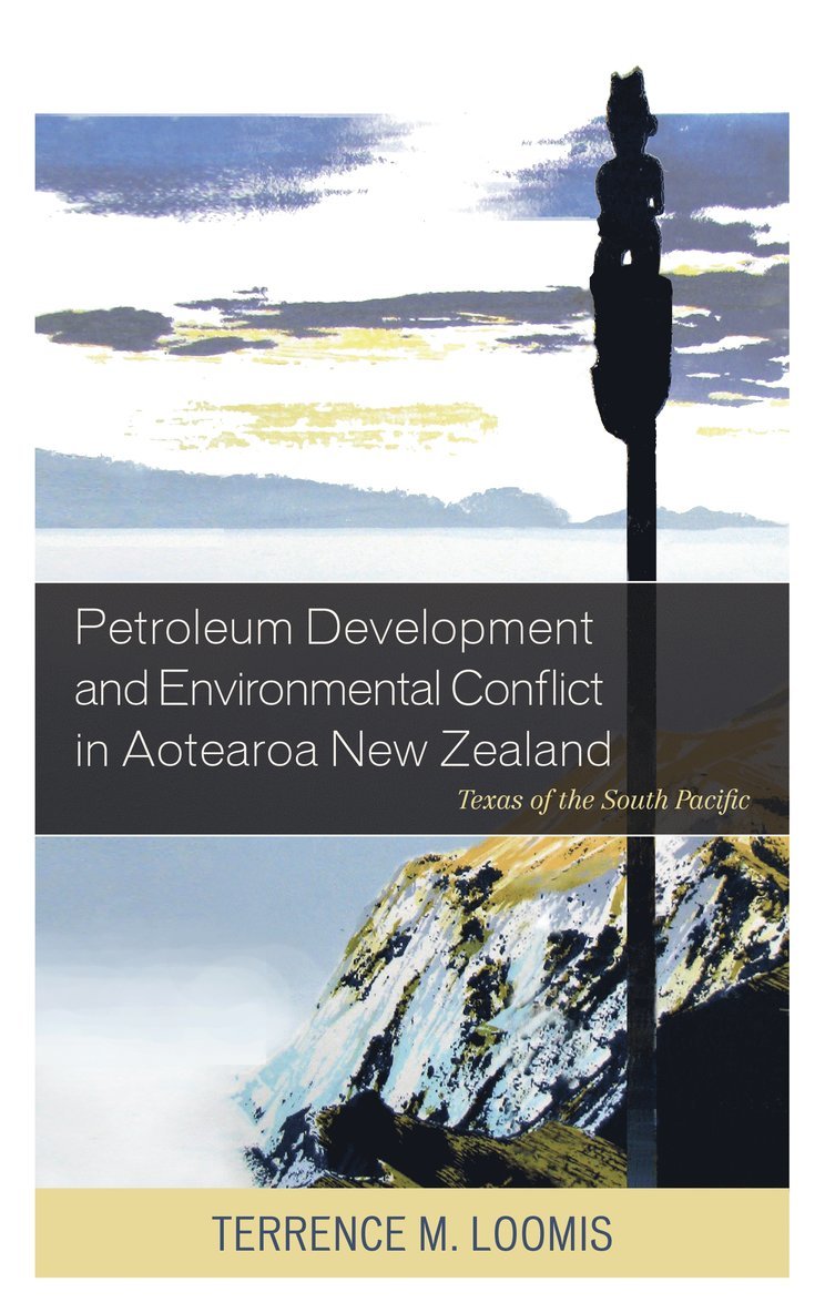 Terrence M. Loomis, Terrence M Loomis - Petroleum Development and Environmental Conflict in Aotearoa New Zealand, Inbunden