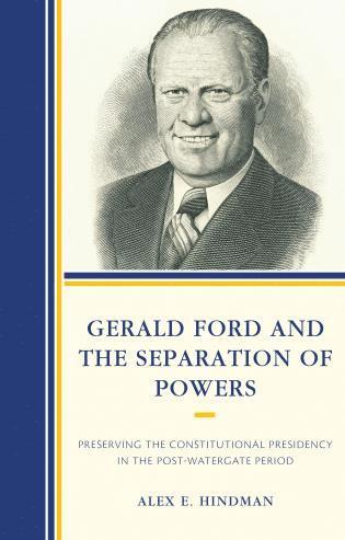 Alex E. Hindman - Gerald Ford and the Separation of Powers, Inbunden