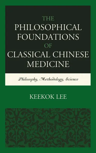 Keekok Lee - Philosophical Foundations of Classical Chinese Medicine, Inbunden