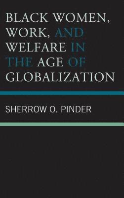 Sherrow O. Pinder, Sherrow O Pinder - Black Women, Work, and Welfare in the Age of Globalization, Inbunden