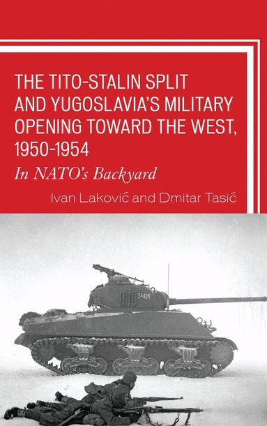 Ivan Lakovic, Dmitar Tasic - Tito–Stalin Split and Yugoslavia's Military Opening toward the West, 1950–1954, Inbunden