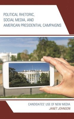 bokomslag Political Rhetoric, Social Media, and American Presidential Campaigns