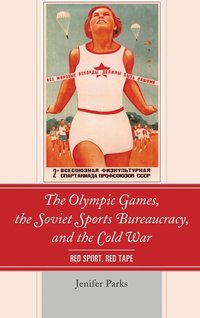 bokomslag The Olympic Games, the Soviet Sports Bureaucracy, and the Cold War