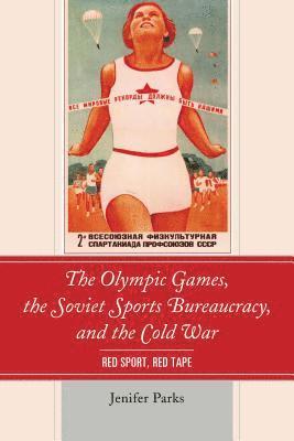 bokomslag The Olympic Games, the Soviet Sports Bureaucracy, and the Cold War