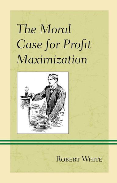 Robert White - Moral Case for Profit Maximization, Häftad