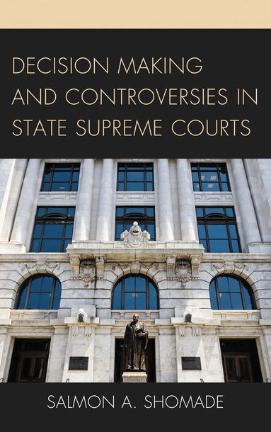 Salmon A. Shomade - Decision Making and Controversies in State Supreme Courts, Inbunden