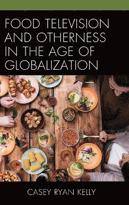 bokomslag Food Television and Otherness in the Age of Globalization