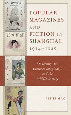 Peijie Mao - Popular Magazines and Fiction in Shanghai, 1914–1925, Inbunden
