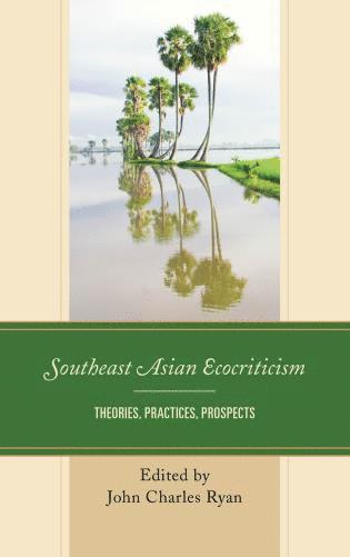 John Charles Ryan - Southeast Asian Ecocriticism, Inbunden
