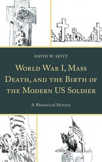 bokomslag World War I, Mass Death, and the Birth of the Modern US Soldier