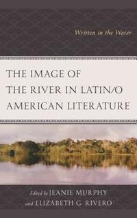 bokomslag The Image of the River in Latin/o American Literature