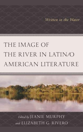 Jeanie Murphy, Elizabeth G. Rivero - Image of the River in Latin/o American Literature, Inbunden