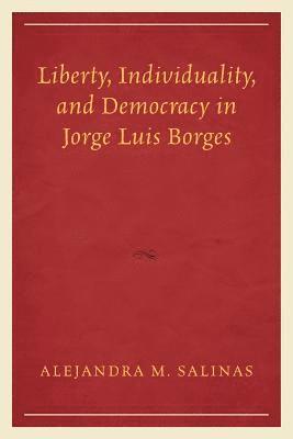 Liberty, Individuality, and Democracy in Jorge Luis Borges 1