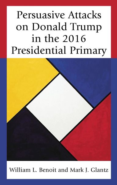 William  L. Benoit, Mark J. Glantz - Persuasive Attacks on Donald Trump in the 2016 Presidential Primary, Häftad