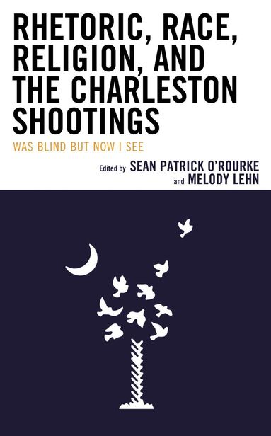 Sean Patrick O'Rourke, Melody Lehn - Rhetoric, Race, Religion, and the Charleston Shootings, Häftad
