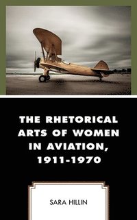 bokomslag The Rhetorical Arts of Women in Aviation, 1911-1970
