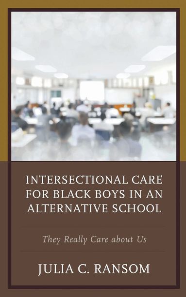 Julia C. Ransom - Intersectional Care for Black Boys in an Alternative School, Inbunden