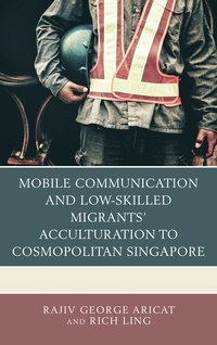 bokomslag Mobile Communication and Low-Skilled Migrants' Acculturation to Cosmopolitan Singapore