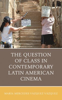 bokomslag The Question of Class in Contemporary Latin American Cinema