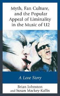 bokomslag Myth, Fan Culture, and the Popular Appeal of Liminality in the Music of U2