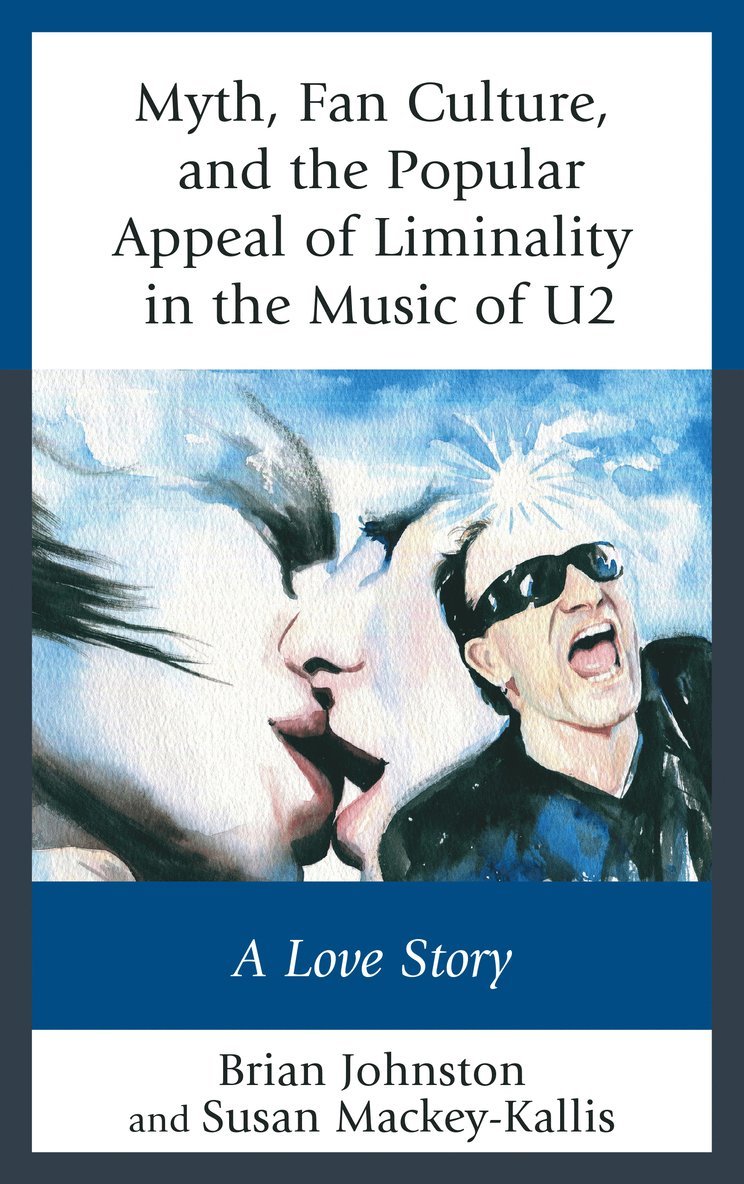 Brian Johnston, Susan Mackey-Kallis - Myth, Fan Culture, and the Popular Appeal of Liminality in the Music of U2, Inbunden
