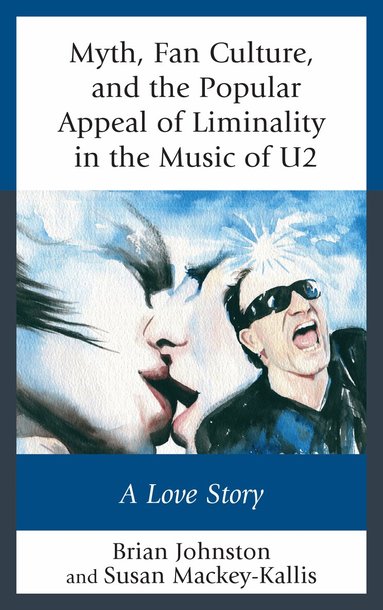 Brian Johnston, Susan Mackey-Kallis - Myth, Fan Culture, and the Popular Appeal of Liminality in the Music of U2, Häftad