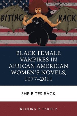 Kendra R. Parker, Kendra R Parker - Black Female Vampires in African American Women’s Novels, 1977–2011, Häftad
