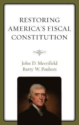 John Merrifield, Barry W. Poulson - Restoring America's Fiscal Constitution, Inbunden