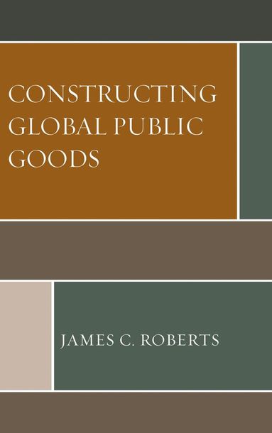 James C. Roberts - Constructing Global Public Goods, Häftad
