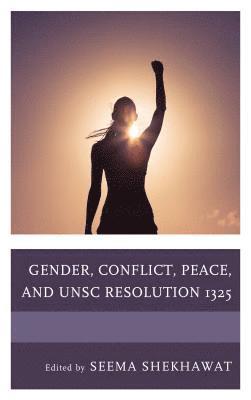 Gender, Conflict, Peace, and UNSC Resolution 1325 1