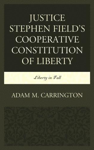 Justice Stephen Field's Cooperative Constitution of Liberty