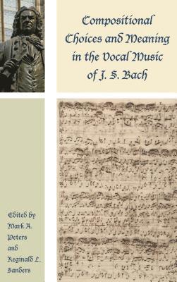 Compositional Choices and Meaning in the Vocal Music of J. S. Bach 1