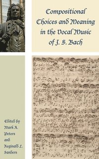 bokomslag Compositional Choices and Meaning in the Vocal Music of J. S. Bach