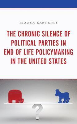 bokomslag Chronic Silence of Political Parties in End of Life Policymaking in the United States