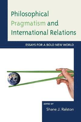 Philosophical Pragmatism and International Relations 1